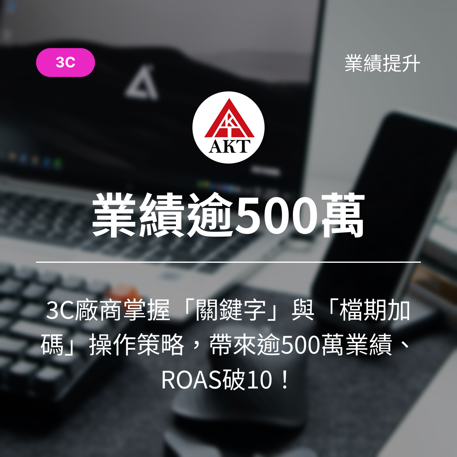 3C廠商掌握「關鍵字」與「檔期加碼」操作策略，帶來逾500萬業績、ROAS破10！